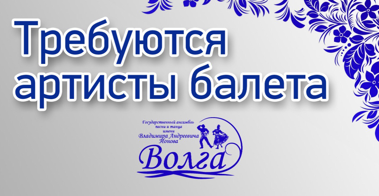 В Государственном ансамбле песни и танца «Волга» имени В.А. Ионова объявляется набор АРТИСТОВ БАЛЕТА.